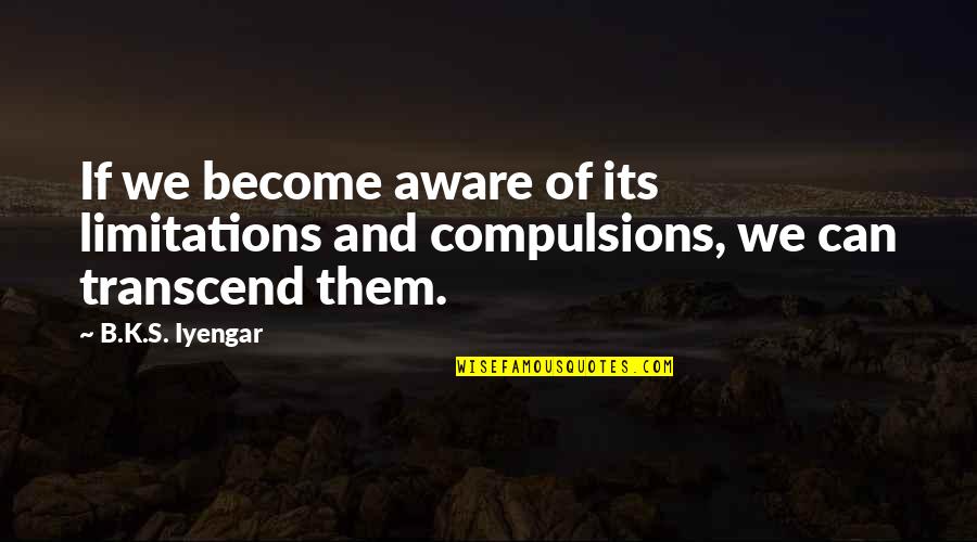 Artina Mccain Quotes By B.K.S. Iyengar: If we become aware of its limitations and