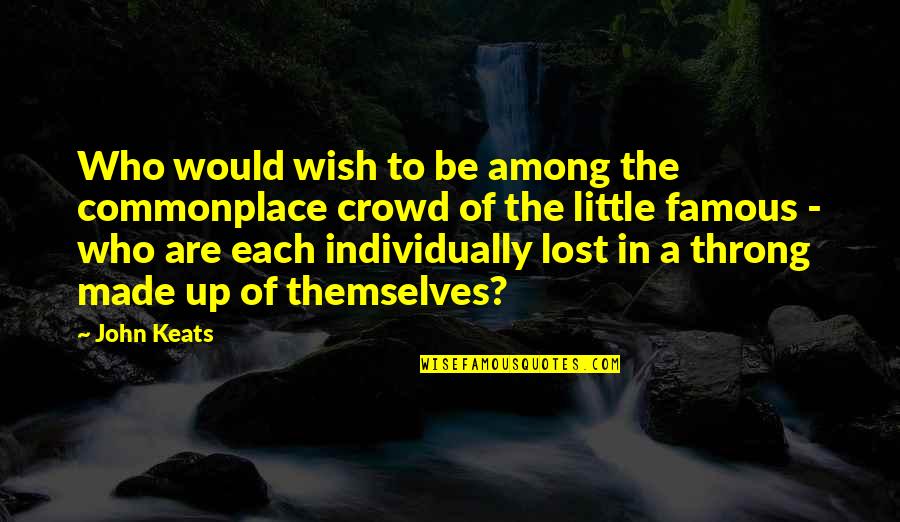 Artinger Quotes By John Keats: Who would wish to be among the commonplace