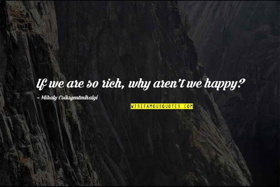 Artinger Quotes By Mihaly Csikszentmihalyi: If we are so rich, why aren't we