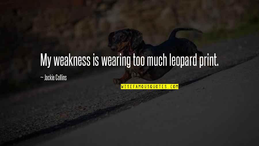 Artiom Shkliaryk Quotes By Jackie Collins: My weakness is wearing too much leopard print. Artiom Shkliaryk Quotes By Jackie Collins: My weakness is wearing too much leopard print.