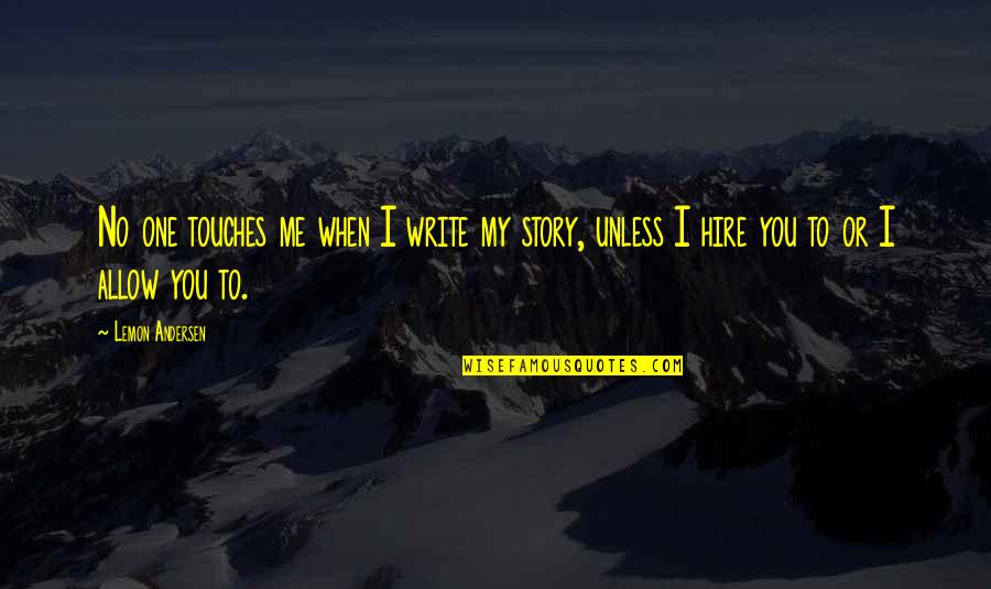 Artiom Shkliaryk Quotes By Lemon Andersen: No one touches me when I write my