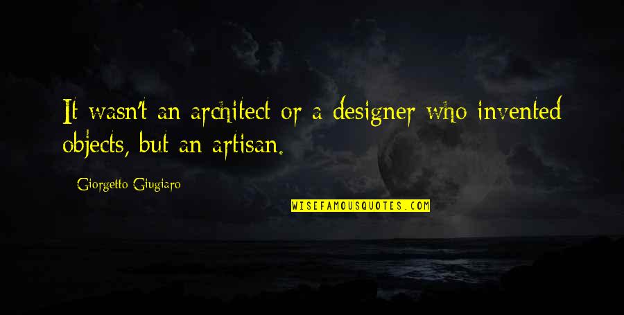 Artisans Quotes By Giorgetto Giugiaro: It wasn't an architect or a designer who