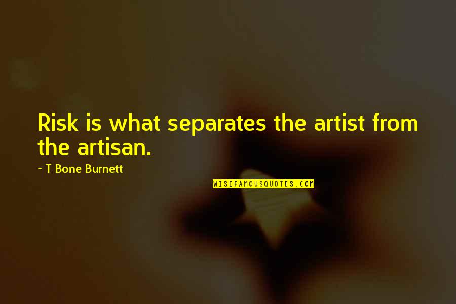 Artisans Quotes By T Bone Burnett: Risk is what separates the artist from the