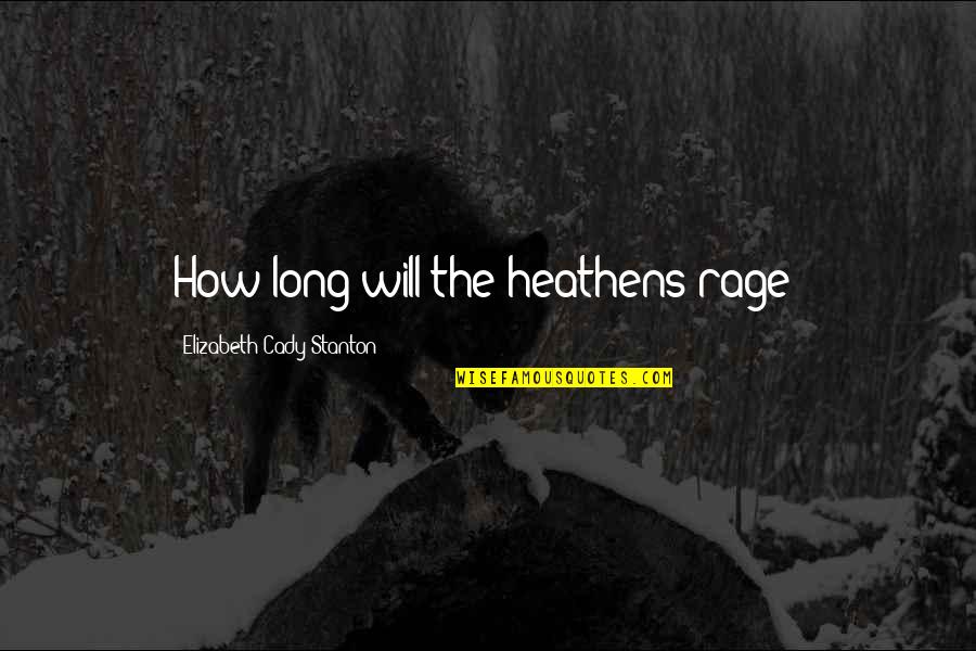 Artisanship Define Quotes By Elizabeth Cady Stanton: How long will the heathens rage?