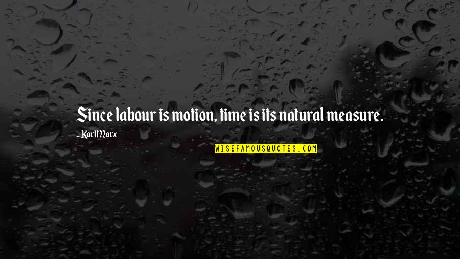 Artisanship Quotes By Karl Marx: Since labour is motion, time is its natural