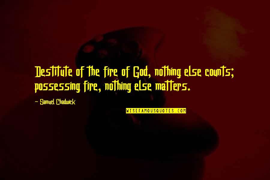 Artisians Quotes By Samuel Chadwick: Destitute of the fire of God, nothing else