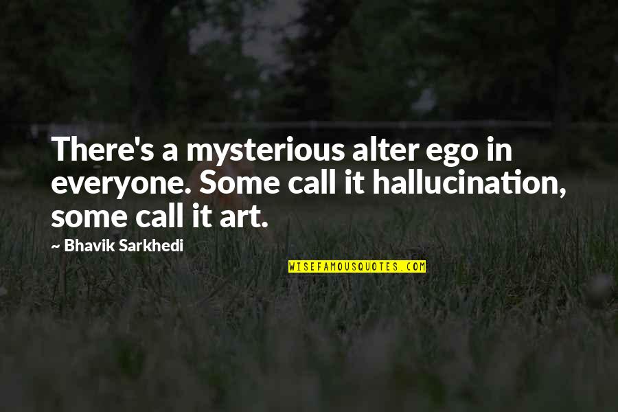 Artisitic Quotes By Bhavik Sarkhedi: There's a mysterious alter ego in everyone. Some
