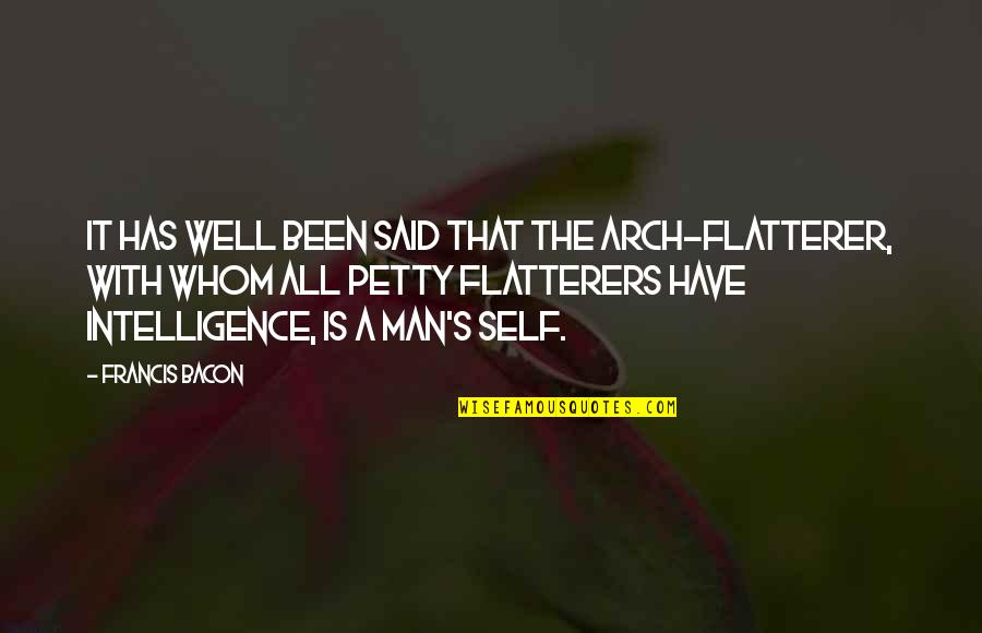 Artisitic Quotes By Francis Bacon: It has well been said that the arch-flatterer,