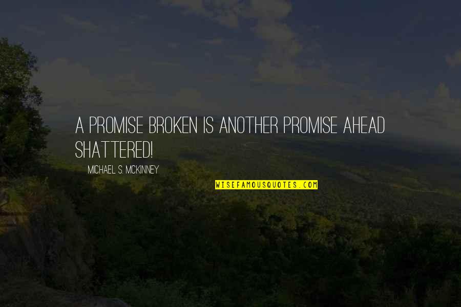 Artisitic Quotes By Michael S. McKinney: A promise broken is another promise ahead shattered!