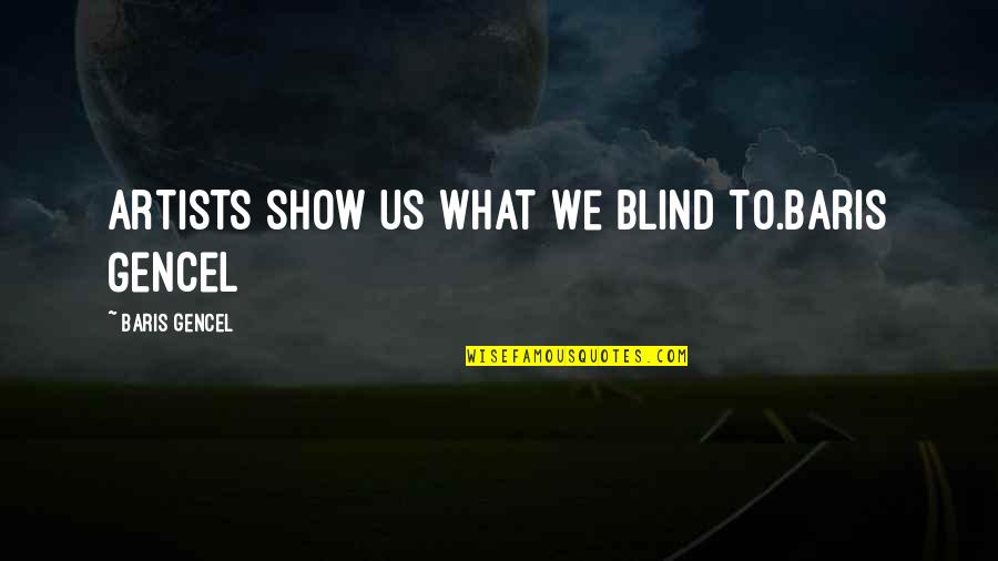 Artist Art Quotes By Baris Gencel: Artists show us what we blind to.Baris Gencel