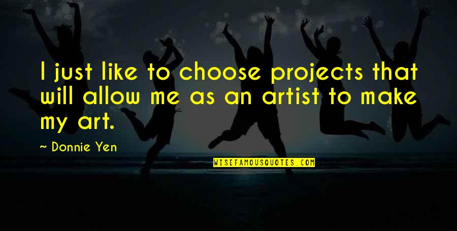 Artist Art Quotes By Donnie Yen: I just like to choose projects that will