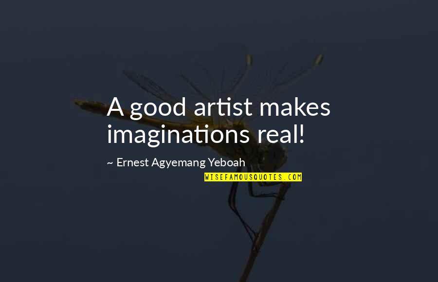 Artist Art Quotes By Ernest Agyemang Yeboah: A good artist makes imaginations real!