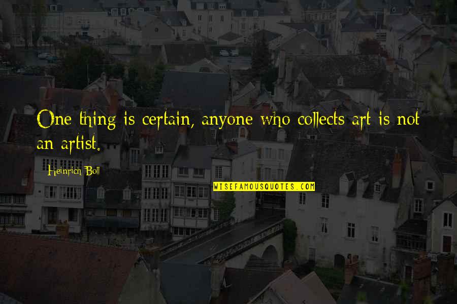 Artist Art Quotes By Heinrich Boll: One thing is certain, anyone who collects art