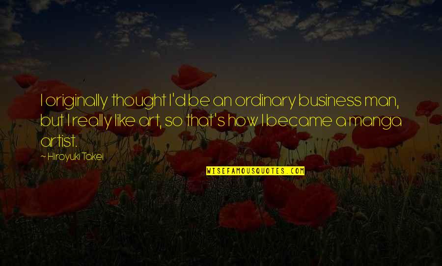 Artist Art Quotes By Hiroyuki Takei: I originally thought I'd be an ordinary business