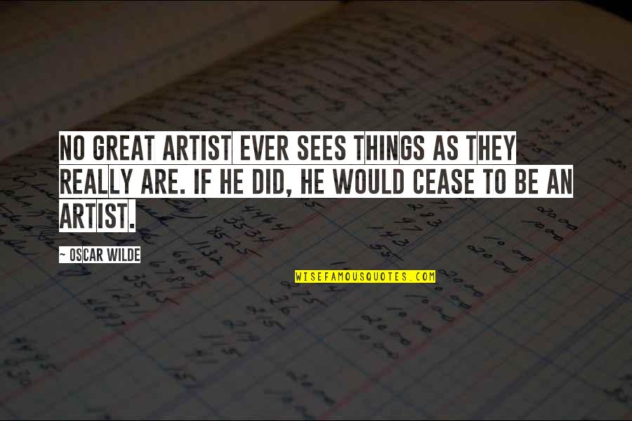 Artist Art Quotes By Oscar Wilde: No great artist ever sees things as they