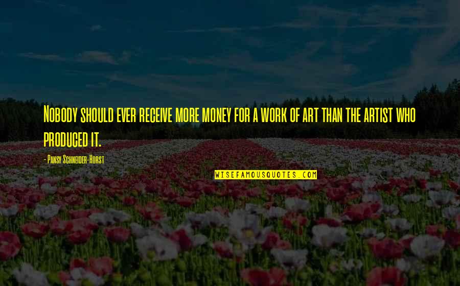 Artist Art Quotes By Pansy Schneider-Horst: Nobody should ever receive more money for a