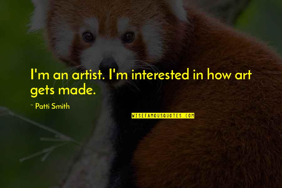 Artist Art Quotes By Patti Smith: I'm an artist. I'm interested in how art