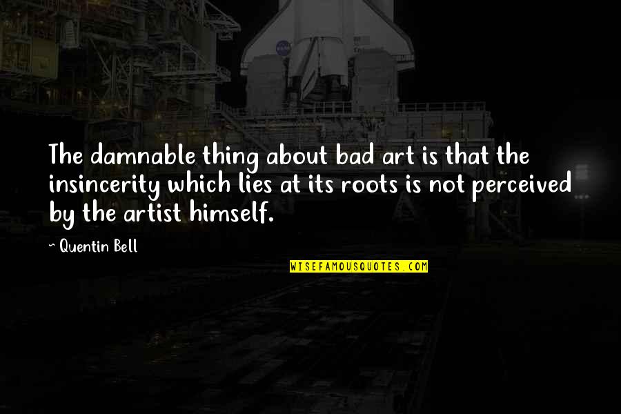 Artist Art Quotes By Quentin Bell: The damnable thing about bad art is that