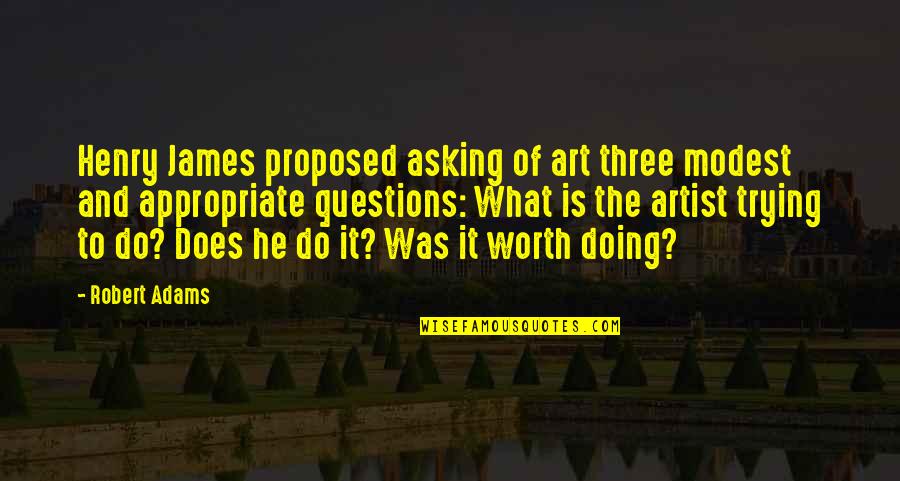 Artist Art Quotes By Robert Adams: Henry James proposed asking of art three modest