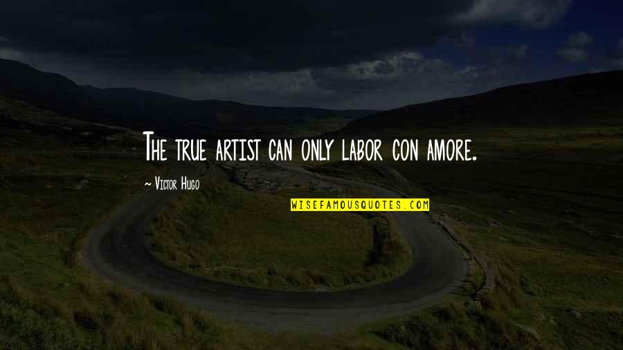 Artist Art Quotes By Victor Hugo: The true artist can only labor con amore.