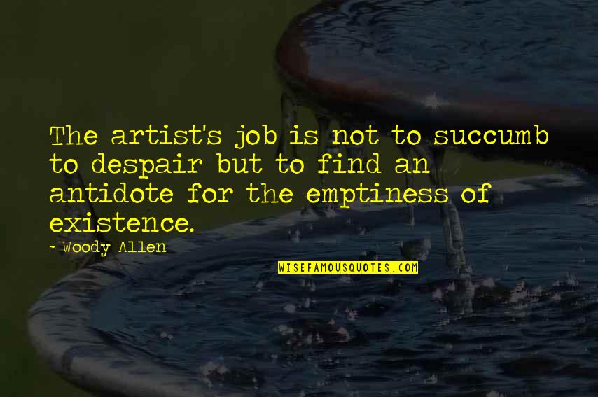 Artist Art Quotes By Woody Allen: The artist's job is not to succumb to