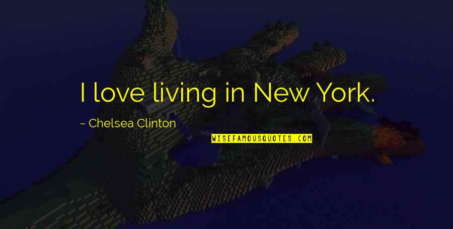 Artist As Working Man Quotes By Chelsea Clinton: I love living in New York.