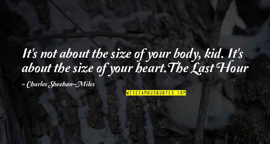 Artist Encouragement Quotes By Charles Sheehan-Miles: It's not about the size of your body,