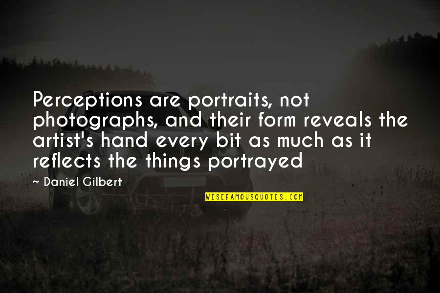 Artist Hand Quotes By Daniel Gilbert: Perceptions are portraits, not photographs, and their form