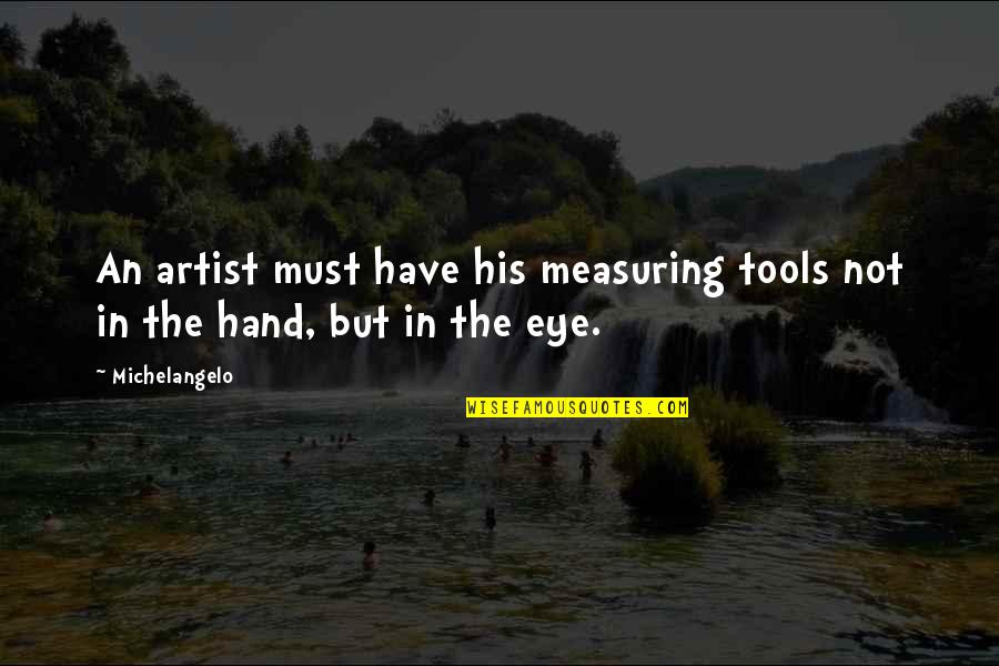 Artist Hand Quotes By Michelangelo: An artist must have his measuring tools not