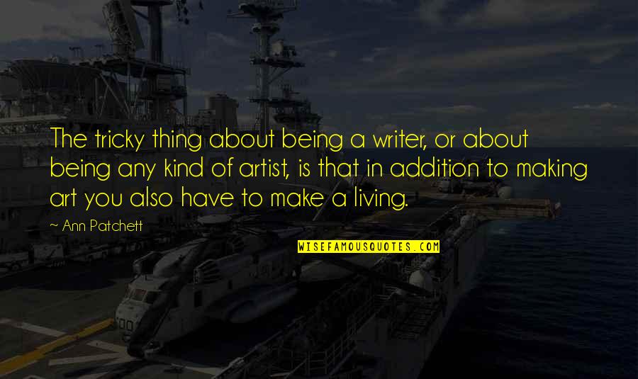 Artist In Art Quotes By Ann Patchett: The tricky thing about being a writer, or Artist In Art Quotes By Ann Patchett: The tricky thing about being a writer, or