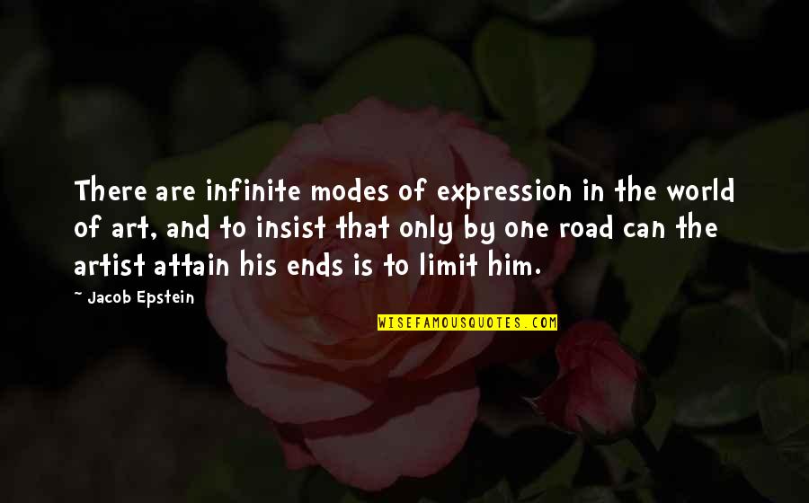 Artist In Art Quotes By Jacob Epstein: There are infinite modes of expression in the Artist In Art Quotes By Jacob Epstein: There are infinite modes of expression in the