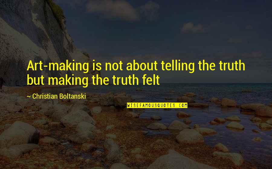 Artist In The Making Quotes By Christian Boltanski: Art-making is not about telling the truth but