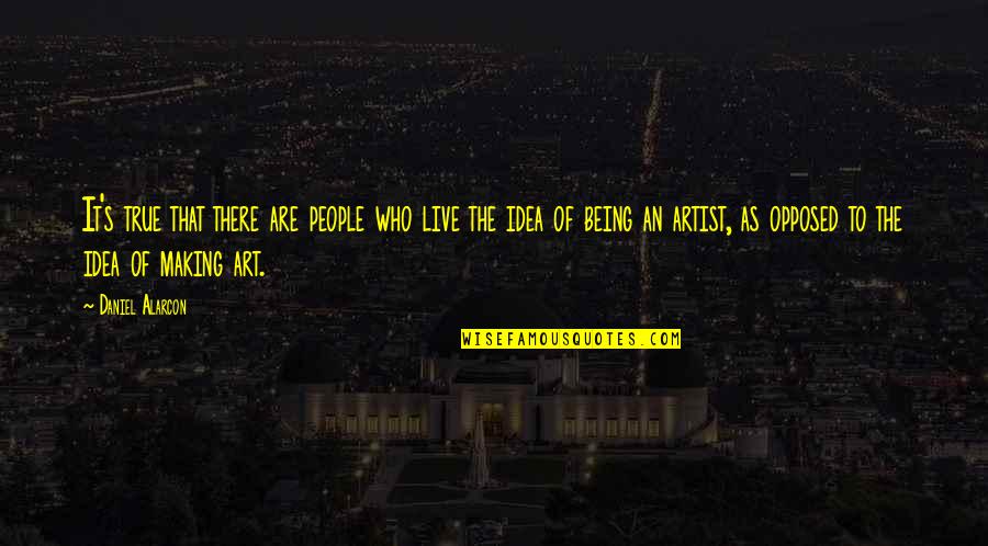 Artist In The Making Quotes By Daniel Alarcon: It's true that there are people who live