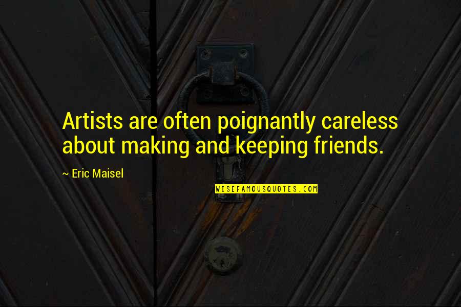 Artist In The Making Quotes By Eric Maisel: Artists are often poignantly careless about making and
