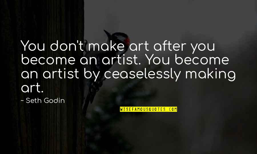 Artist In The Making Quotes By Seth Godin: You don't make art after you become an