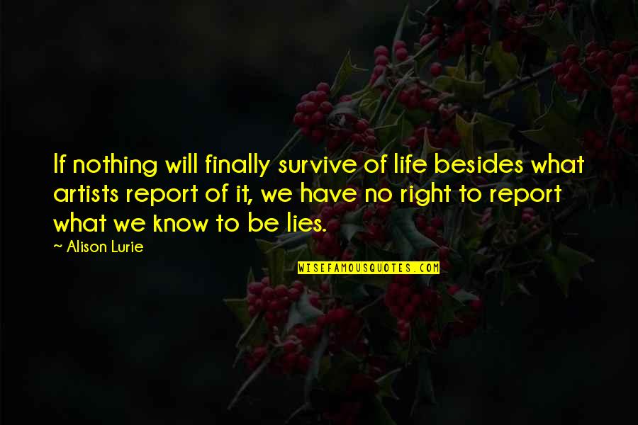 Artist Life Quotes By Alison Lurie: If nothing will finally survive of life besides
