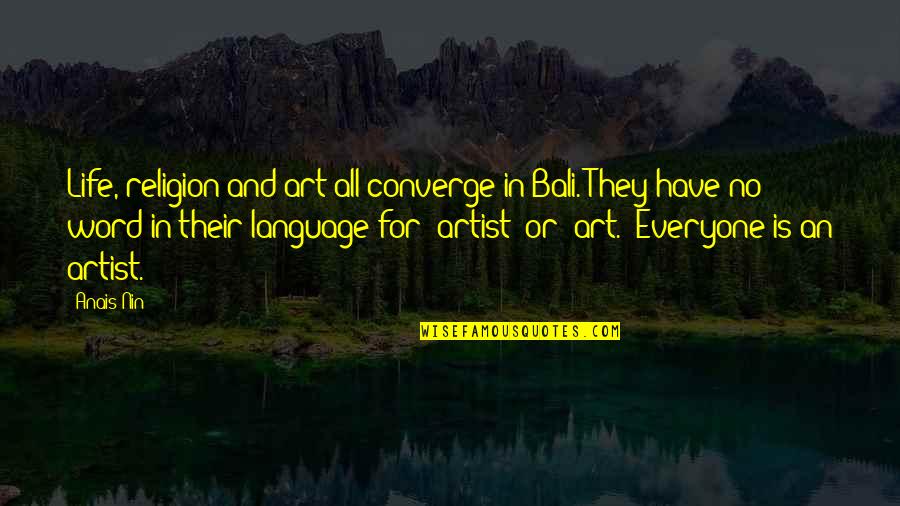 Artist Life Quotes By Anais Nin: Life, religion and art all converge in Bali.