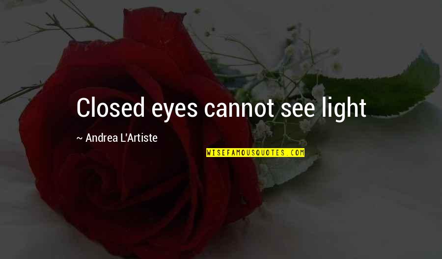 Artist Life Quotes By Andrea L'Artiste: Closed eyes cannot see light