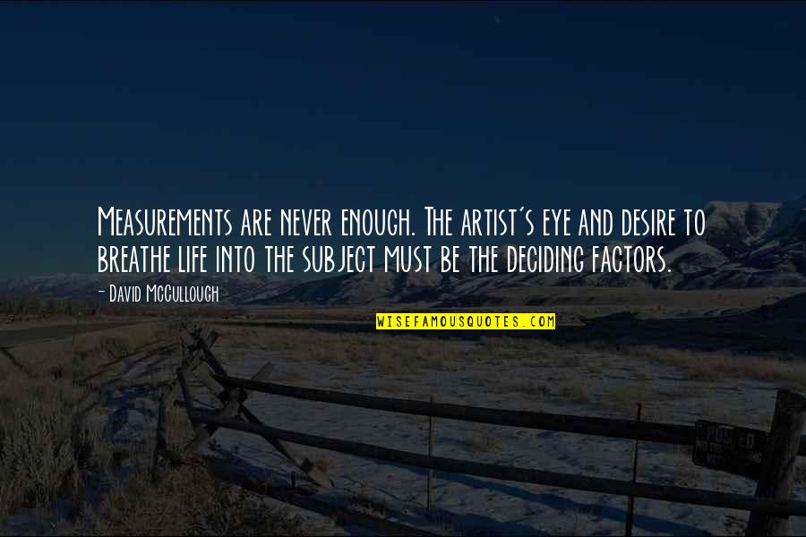 Artist Life Quotes By David McCullough: Measurements are never enough. The artist's eye and