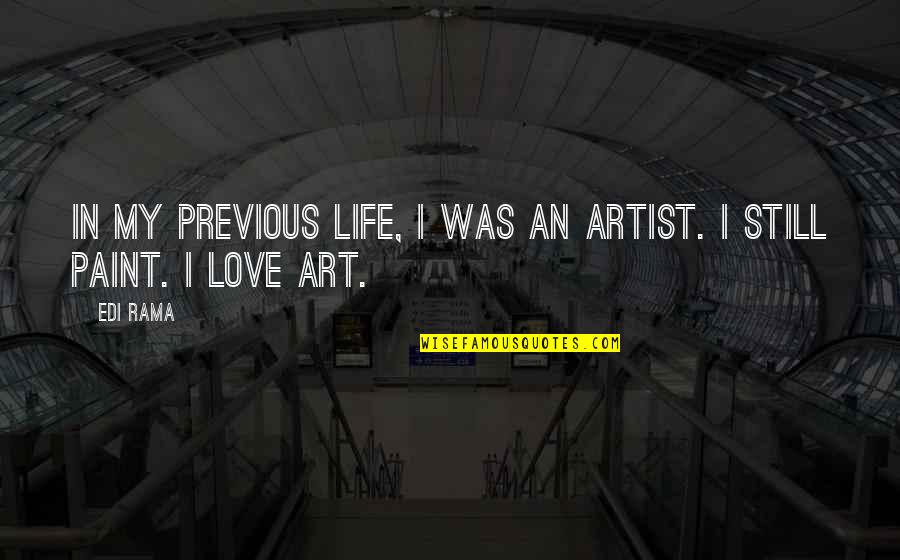 Artist Life Quotes By Edi Rama: In my previous life, I was an artist.