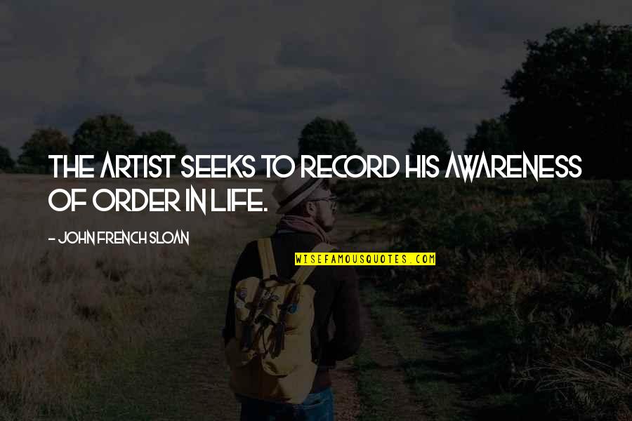 Artist Life Quotes By John French Sloan: The artist seeks to record his awareness of