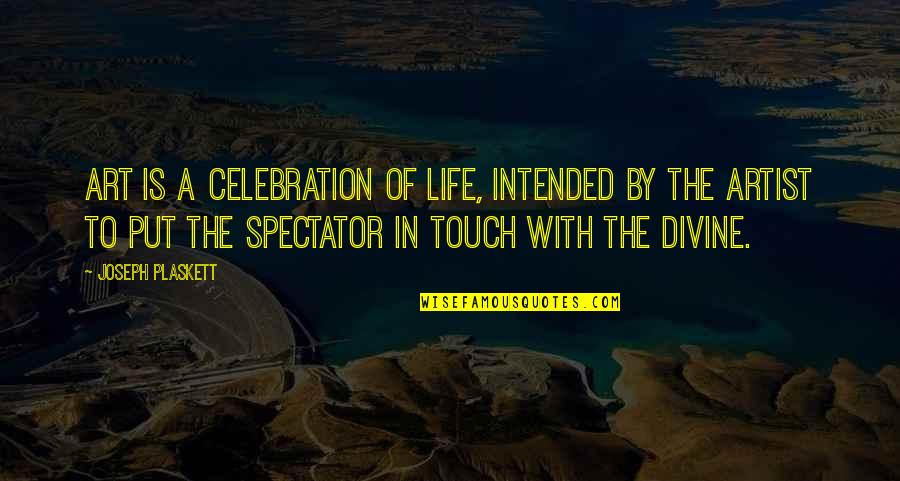 Artist Life Quotes By Joseph Plaskett: Art is a celebration of life, intended by