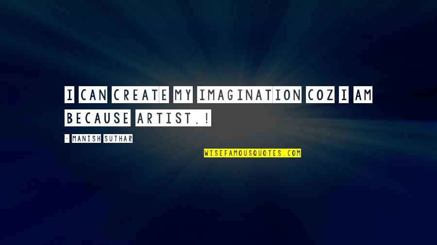 Artist Life Quotes By Manish Suthar: I can create my imagination coz i am