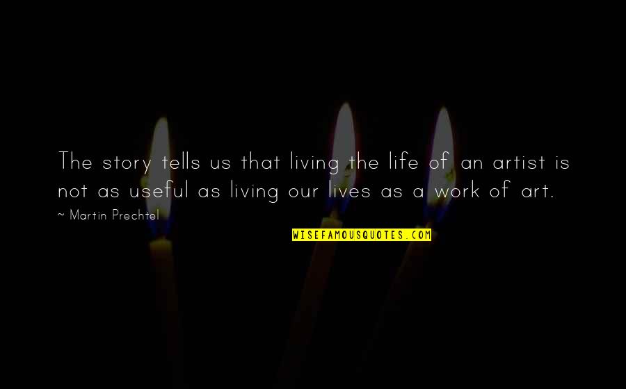 Artist Life Quotes By Martin Prechtel: The story tells us that living the life