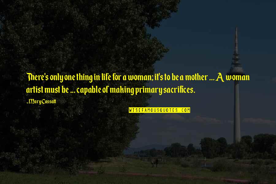 Artist Life Quotes By Mary Cassatt: There's only one thing in life for a