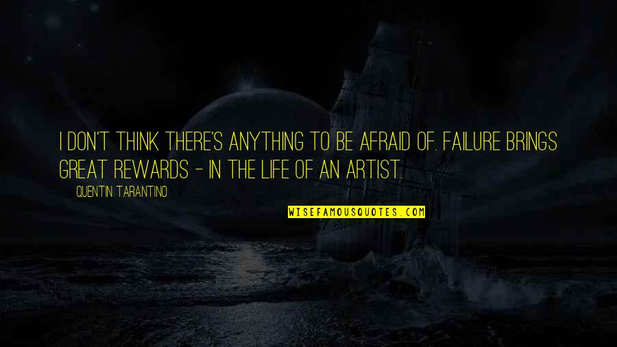 Artist Life Quotes By Quentin Tarantino: I don't think there's anything to be afraid