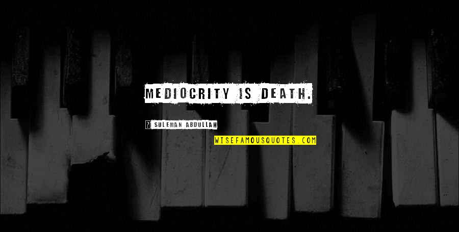 Artist Life Quotes By Suleman Abdullah: Mediocrity is Death.