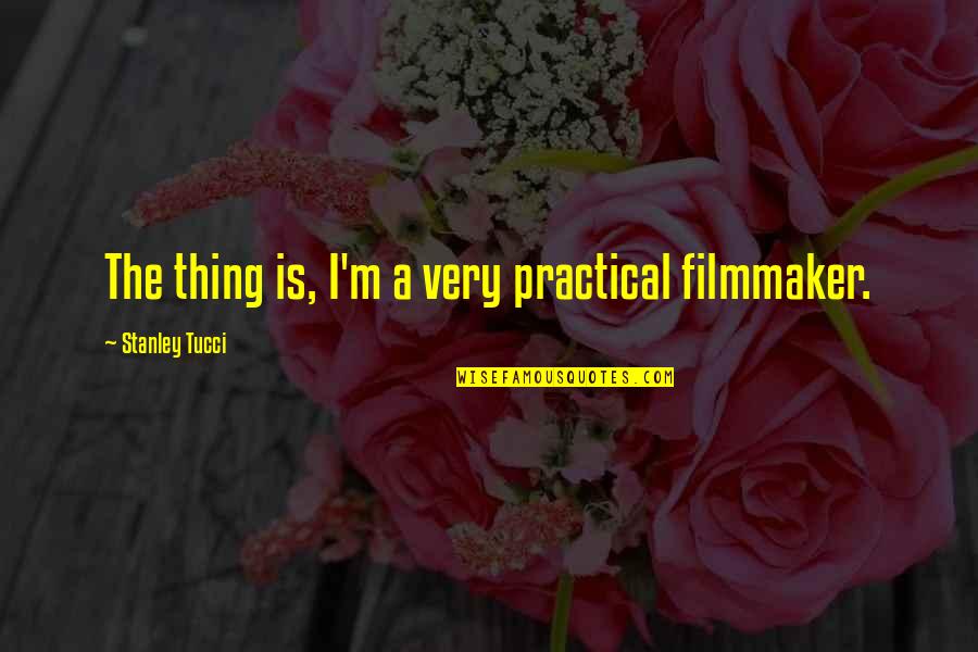 Artist Management Quotes By Stanley Tucci: The thing is, I'm a very practical filmmaker.