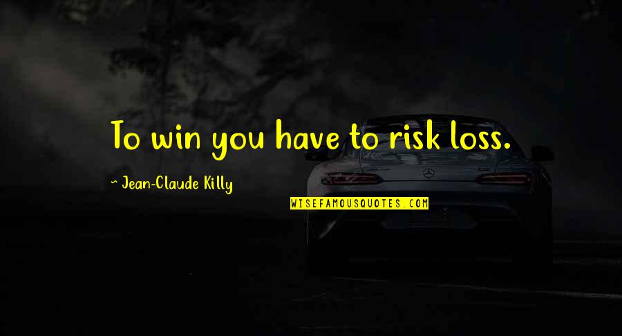Artist Mother Quotes By Jean-Claude Killy: To win you have to risk loss.