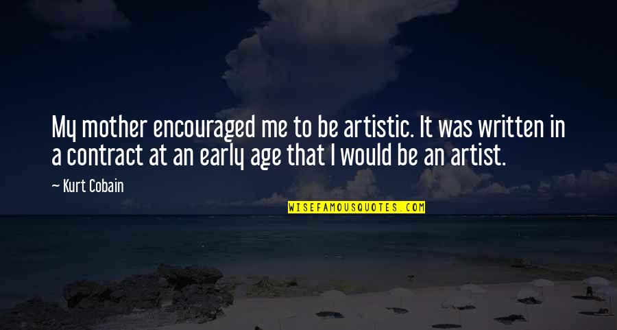 Artist Mother Quotes By Kurt Cobain: My mother encouraged me to be artistic. It